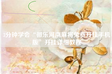 3分钟学会“微乐河南麻将免费开挂手机版	”开挂详细教程