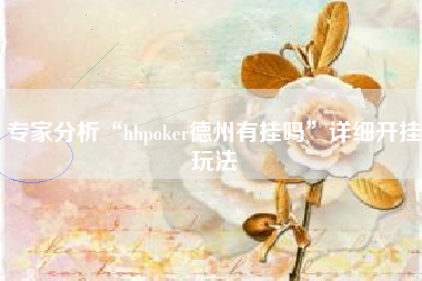 专家分析“hhpoker德州有挂吗	”详细开挂玩法