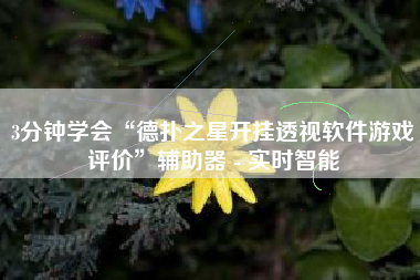 3分钟学会“德扑之星开挂透视软件游戏评价	”辅助器 - 实时智能