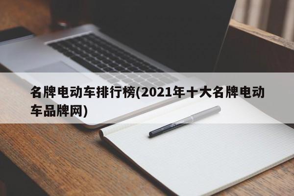 名牌电动车排行榜(2021年十大名牌电动车品牌网)