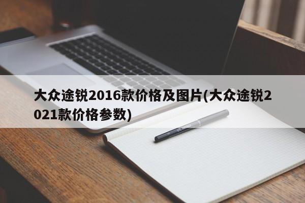 大众途锐2016款价格及图片(大众途锐2021款价格参数)